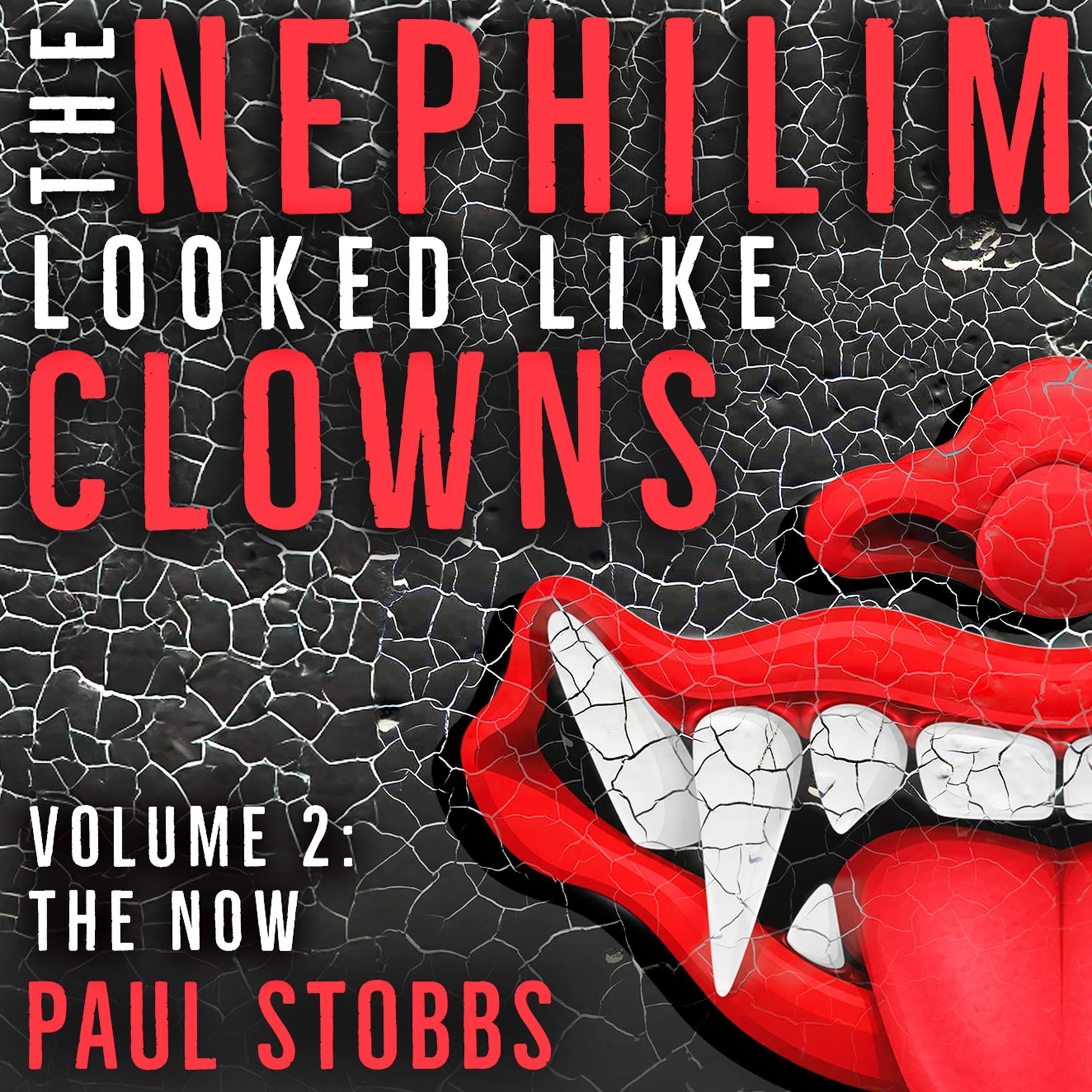 The Nephilim Looked Like Clowns Volume II: The Now