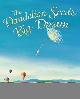 The Dandelion Seed's Big Dream: A Nature-Inspired Tale of Patience and Potential