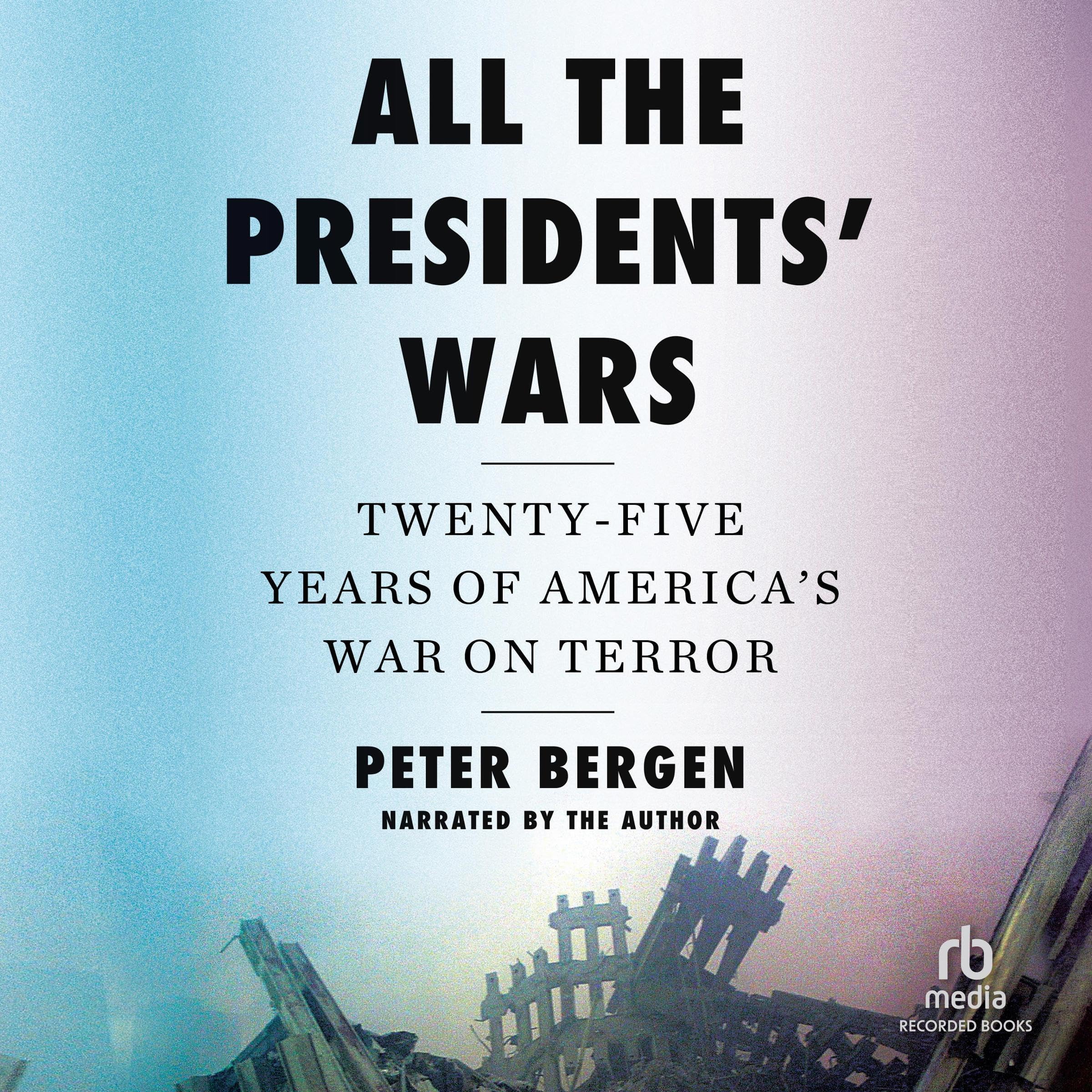 All the Presidents' Wars: Twenty-Five Years of America's War on Terror