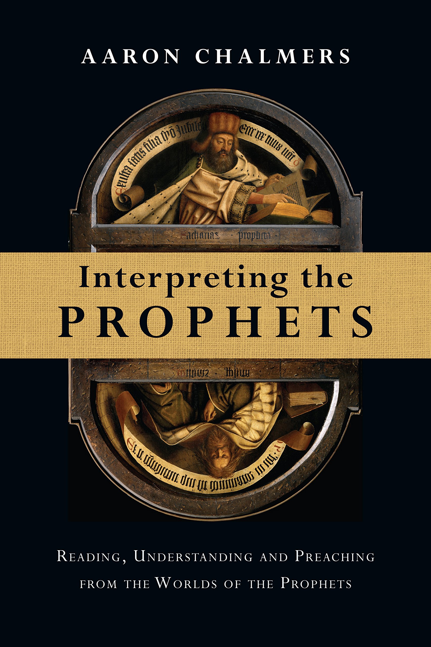 Interpreting the Prophets: Reading, Understanding and Preaching from the Worlds 