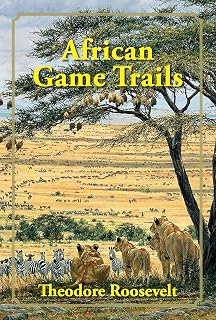 African Game Trails: An Account of the African Wanderings of an American Hunter-Naturalist