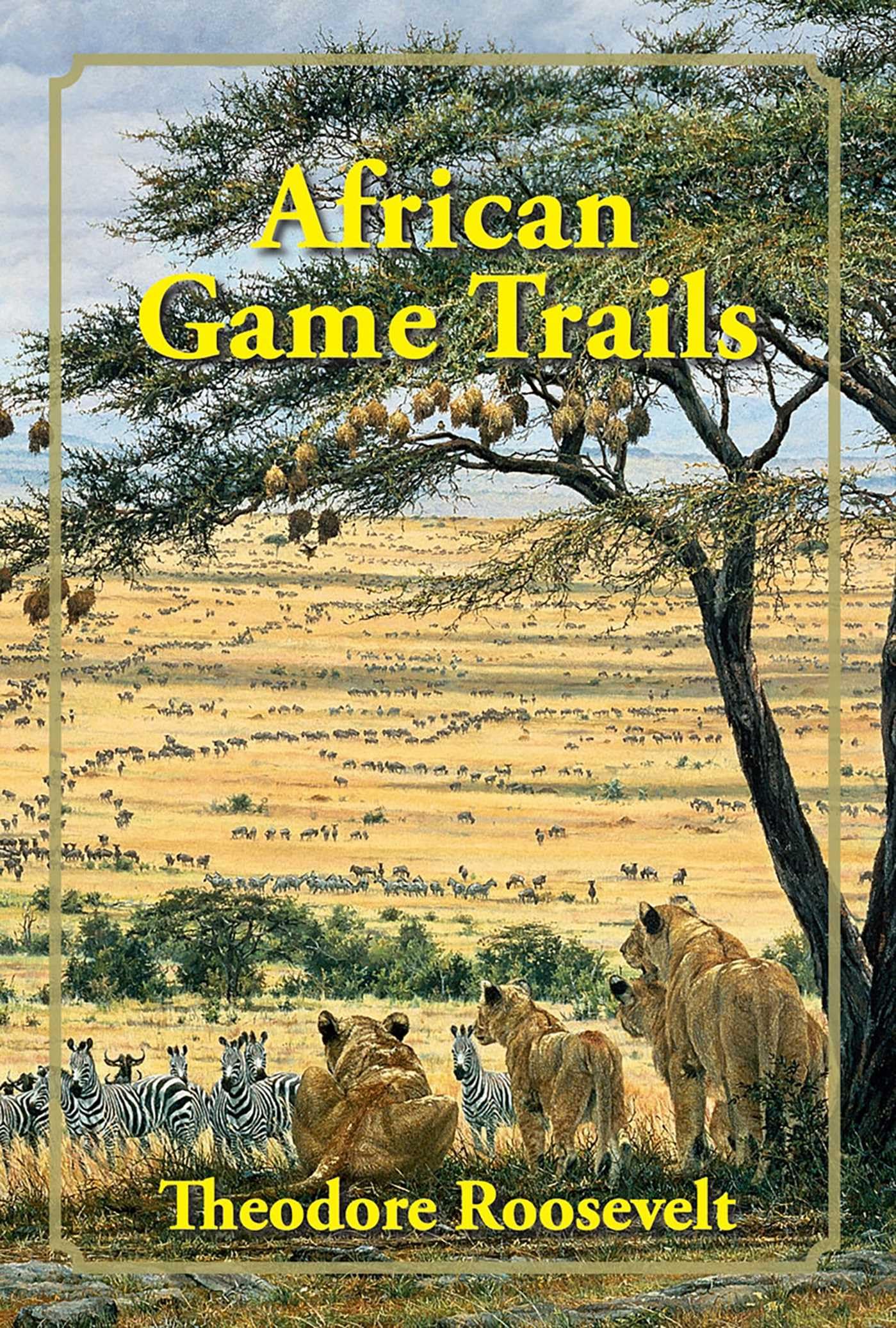 African Game Trails: An Account of the African Wanderings of an American Hunter-