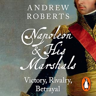Napoleon and his Marshals: Victory, Rivalry, Betrayal
