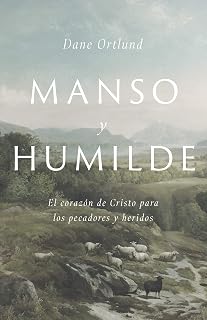 Manso y humilde: El corazón de Cristo para los pecadores y heridos | Gentle and Lowly: The Heart of Christ for Sinners and Sufferers (Spanish Edition)