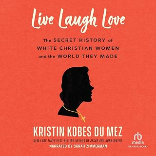 Live Laugh Love: The Secret History of White Christian Women and the World They Made
