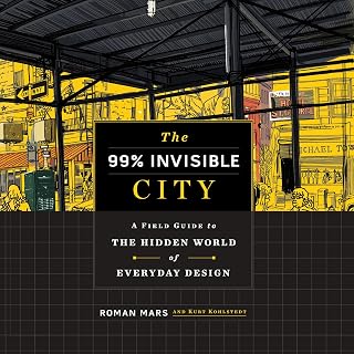 The 99% Invisible City: A Field Guide to the Hidden World of Everyday Design