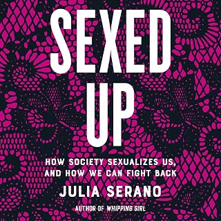 Sexed Up: How Society Sexualizes Us, and How We Can Fight Back