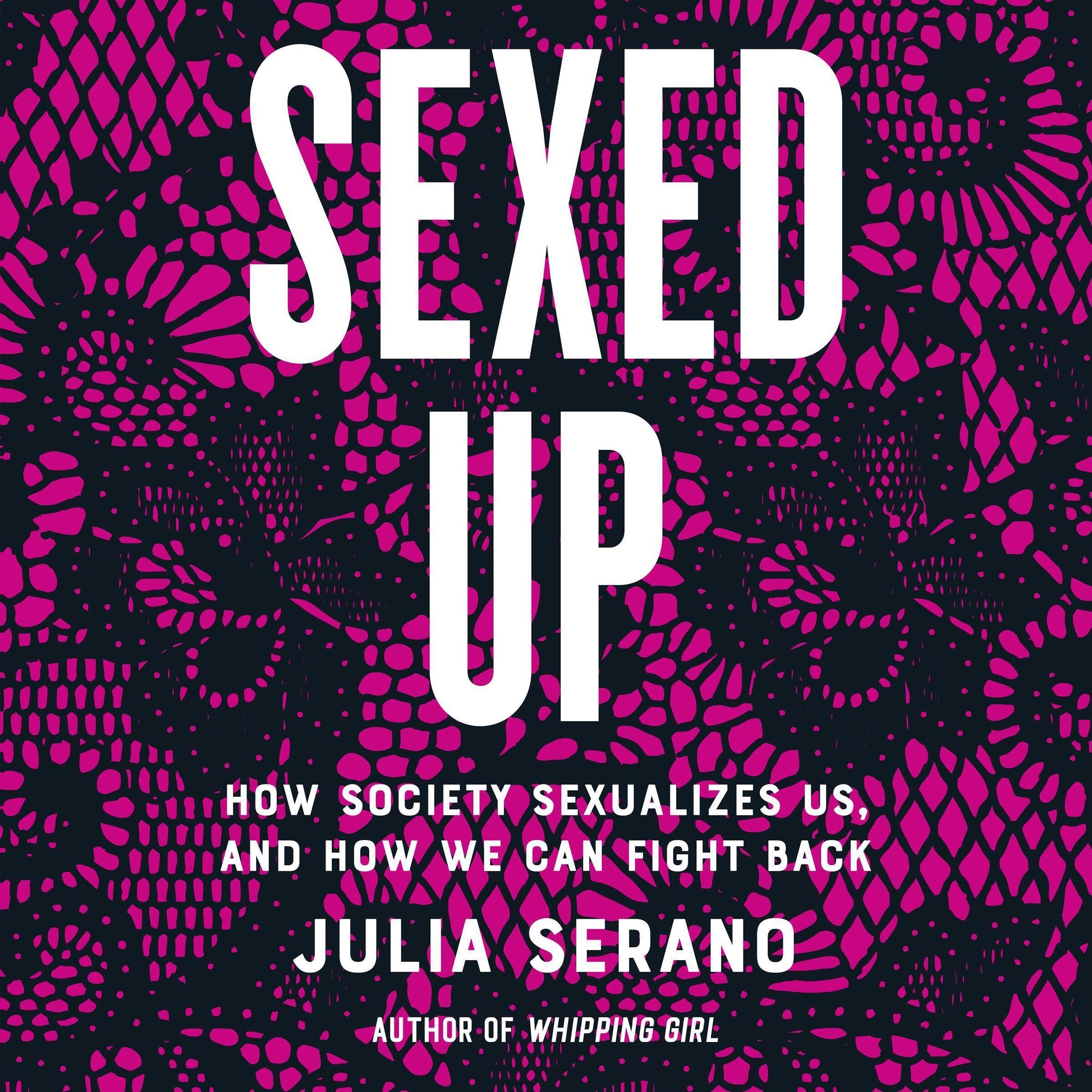Sexed Up: How Society Sexualizes Us, and How We Can Fight Back