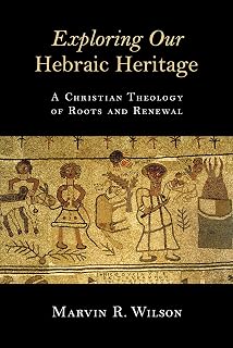 Exploring Our Hebraic Heritage: A Christian Theology of Roots and Renewal