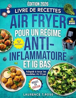 Livre de recettes Air Fryer pour un régime Anti-Inflammatoire et IG Bas: Des Recettes Saines et Rapides pour Apaiser l’Inflammation, Retrouver votre Énergie ... votre Santé et Bien-être (French Edition)