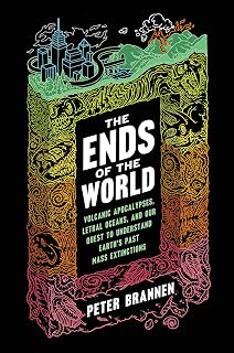 The Ends of the World: Volcanic Apocalypses, Lethal Oceans, and Our Quest to Understand Earth's Past Mass Extinctions