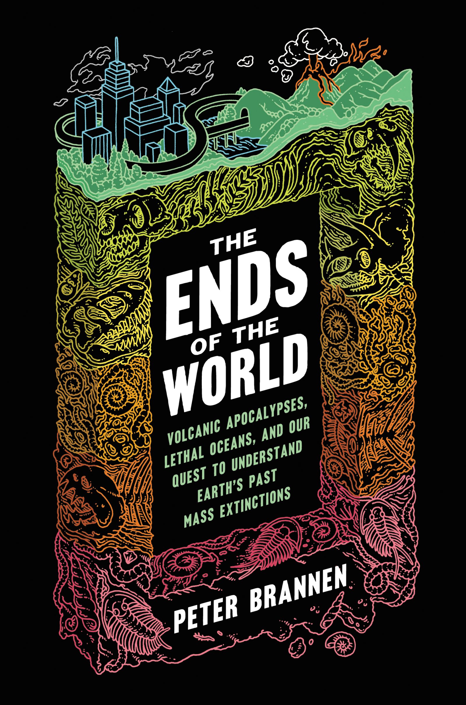 The Ends of the World: Volcanic Apocalypses, Lethal Oceans, and Our Quest to Und