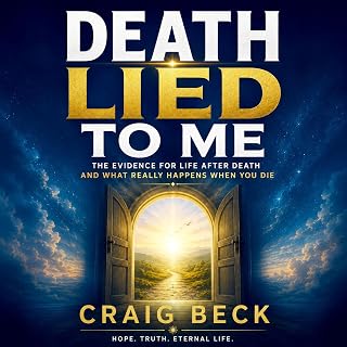 Death Lied to Me: The Evidence for Life After Death and What Really Happens When You Die