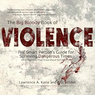 The Big Bloody Book of Violence: The Smart Person's Guide for Surviving Dangerous Times: What Every Person Must Know About Self-Defense