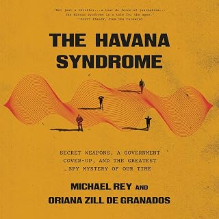 The Havana Syndrome: Secret Weapons, a Government Cover-Up, and the Greatest Spy Mystery of Our Time