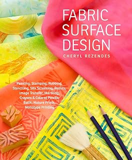 Fabric Surface Design: Painting, Stamping, Rubbing, Stenciling, Silk Screening, Resists, Image Transfer, Marbling, Crayons &amp; Colored Pencils, Batik, Nature Prints, Monotype Printing
