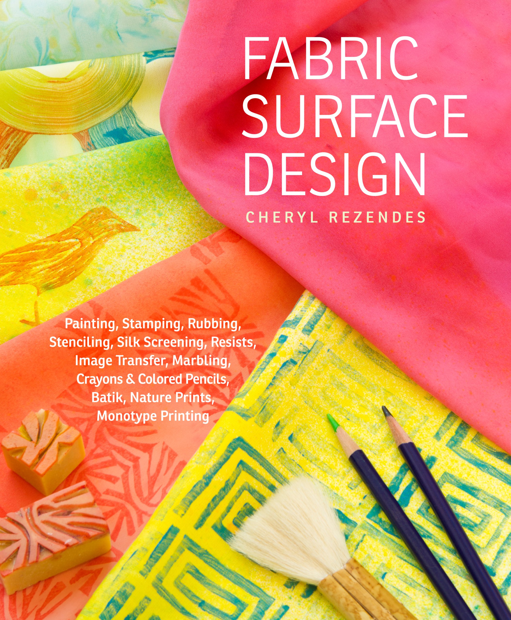 Fabric Surface Design: Painting, Stamping, Rubbing, Stenciling, Silk Screening, 