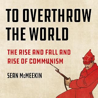 To Overthrow the World: The Rise and Fall and Rise of Communism