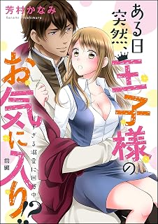 ある日突然、王子様のお気に入り!? 甘すぎる溺愛に困惑中（単話版） 【前編】 (無敵恋愛S*girl)