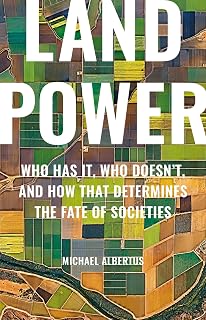 Land Power: Who Has It, Who Doesn't, and How That Determines the Fate of Societies