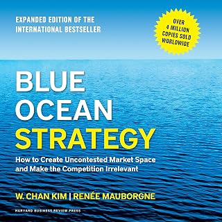 Blue Ocean Strategy, Expanded Edition: How to Create Uncontested Market Space and Make the Competition Irrelevant