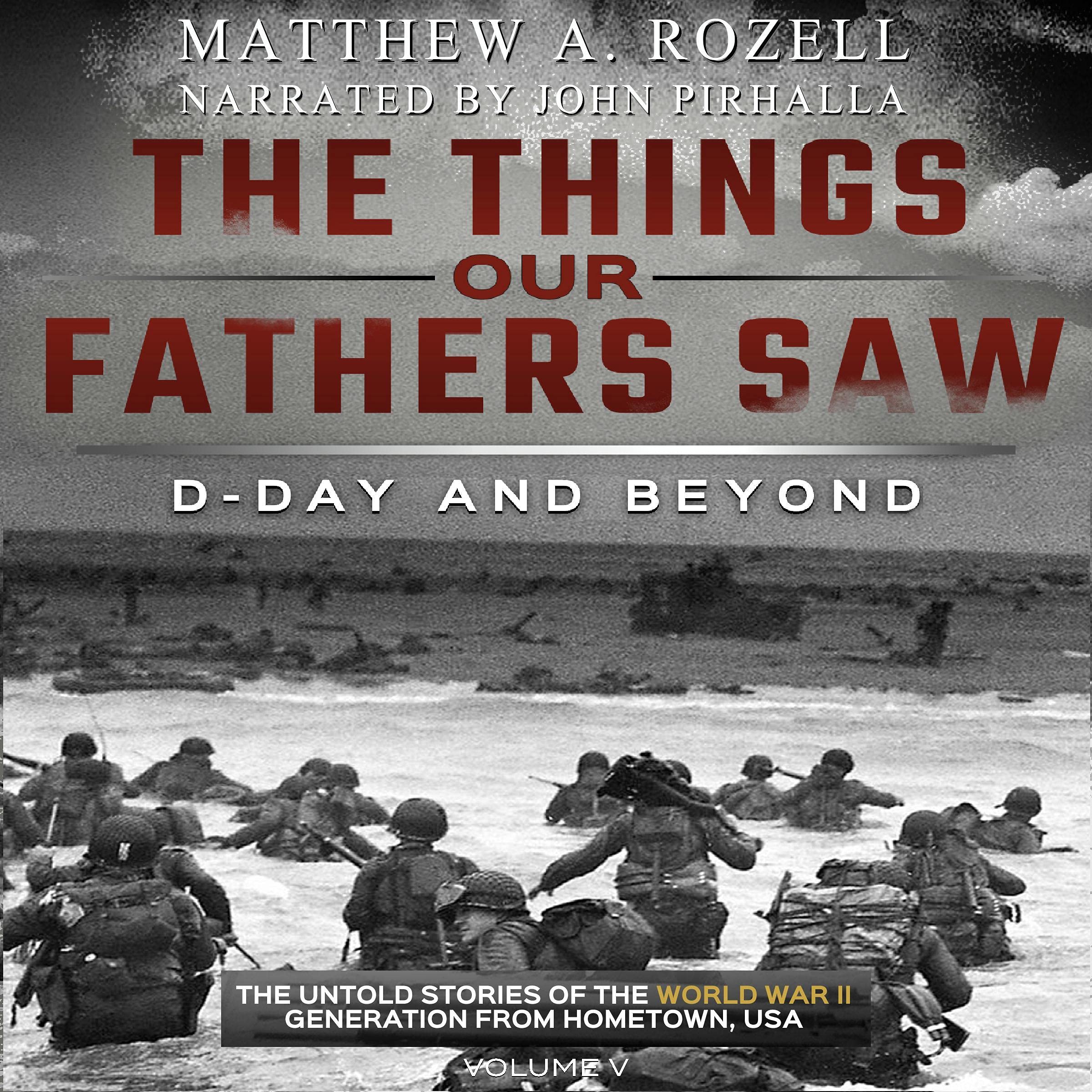 The Things Our Fathers Saw: The Untold Stories of the World War II Generation (D