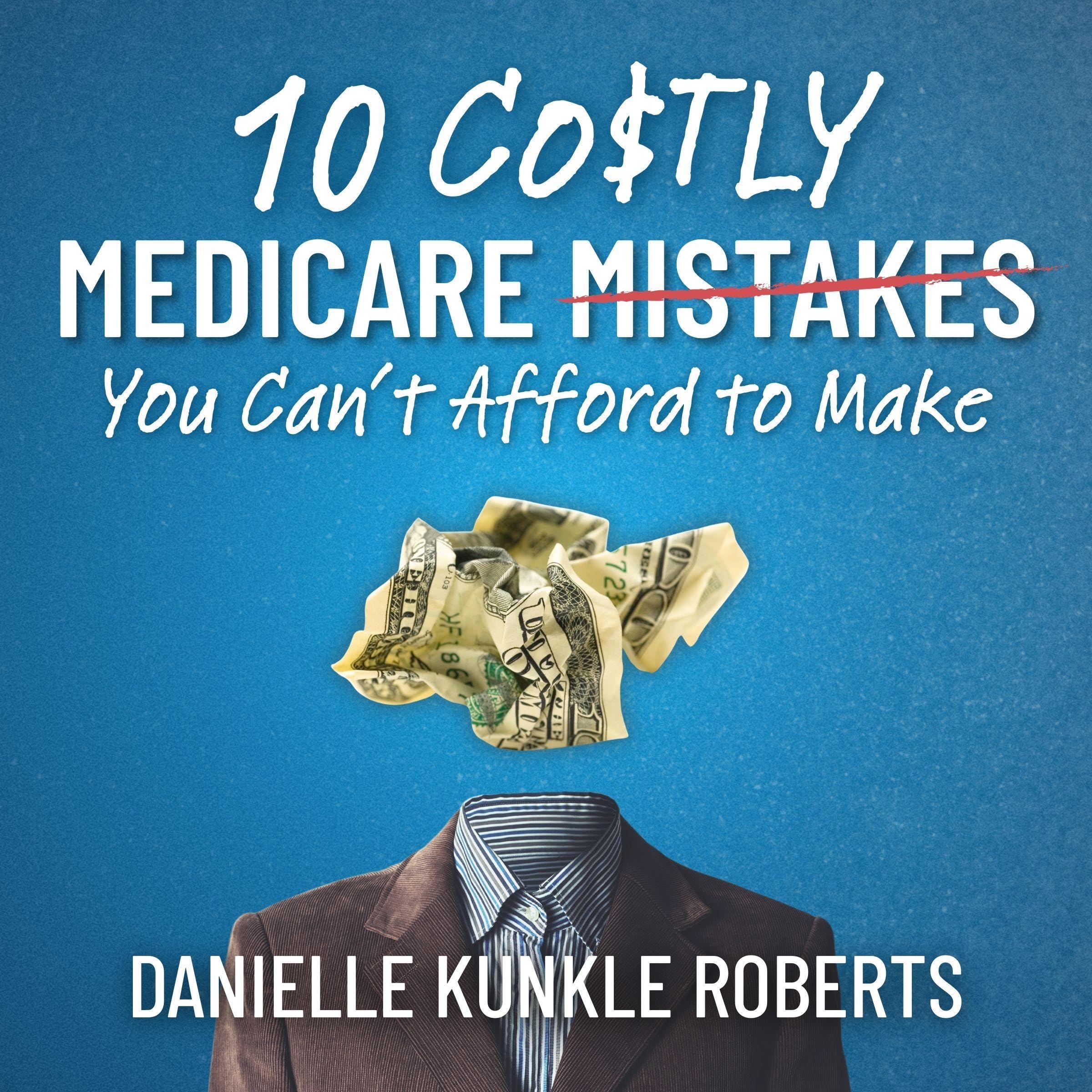 10 Costly Medicare Mistakes You Can't Afford to Make