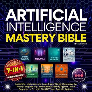 Artificial Intelligence Mastery Bible: Automate, Optimize, and Scale Faster Using Generative AI, Prompt Engineering, and Business-Ready Agents: From Beginner to Pro with ChatGPT and Agentic Systems