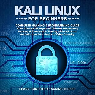 Kali Linux for Beginners: Computer Hacking &amp; Programming Guide with Practical Examples of Wireless Networking Hacking &amp; Penetration Testing with Kali Linux to Understand the Basics of Cyber Security