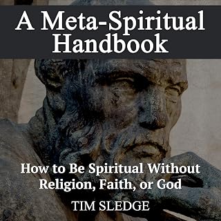 A Meta-Spiritual Handbook: How to Be Spiritual Without Religion, Faith, or God