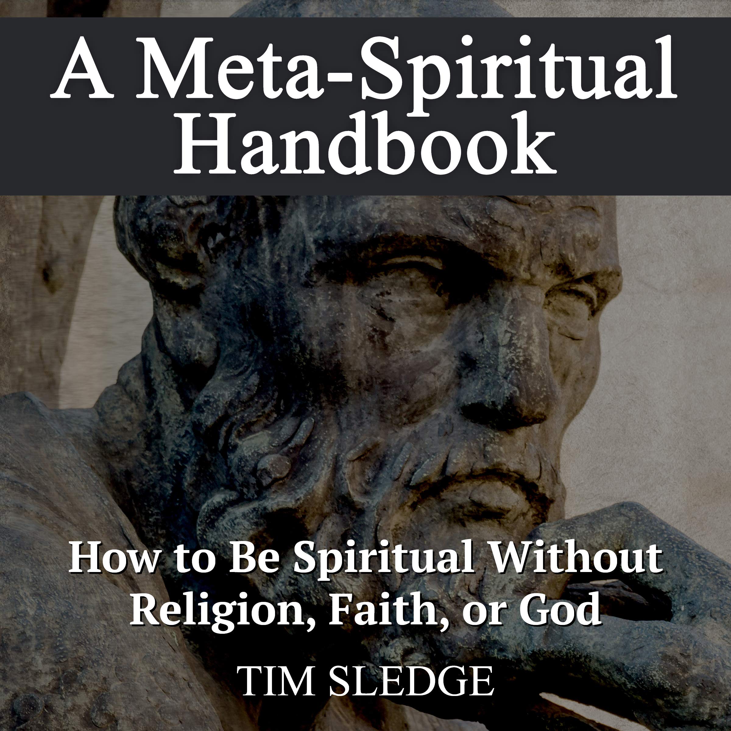 A Meta-Spiritual Handbook: How to Be Spiritual Without Religion, Faith, or God