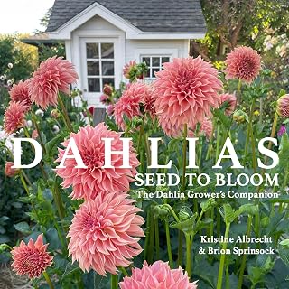 Dahlias: Seed to Bloom: The Dahlia Grower's Companion