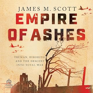 Empire of Ashes: Truman, Hirohito, and the Descent into Total War