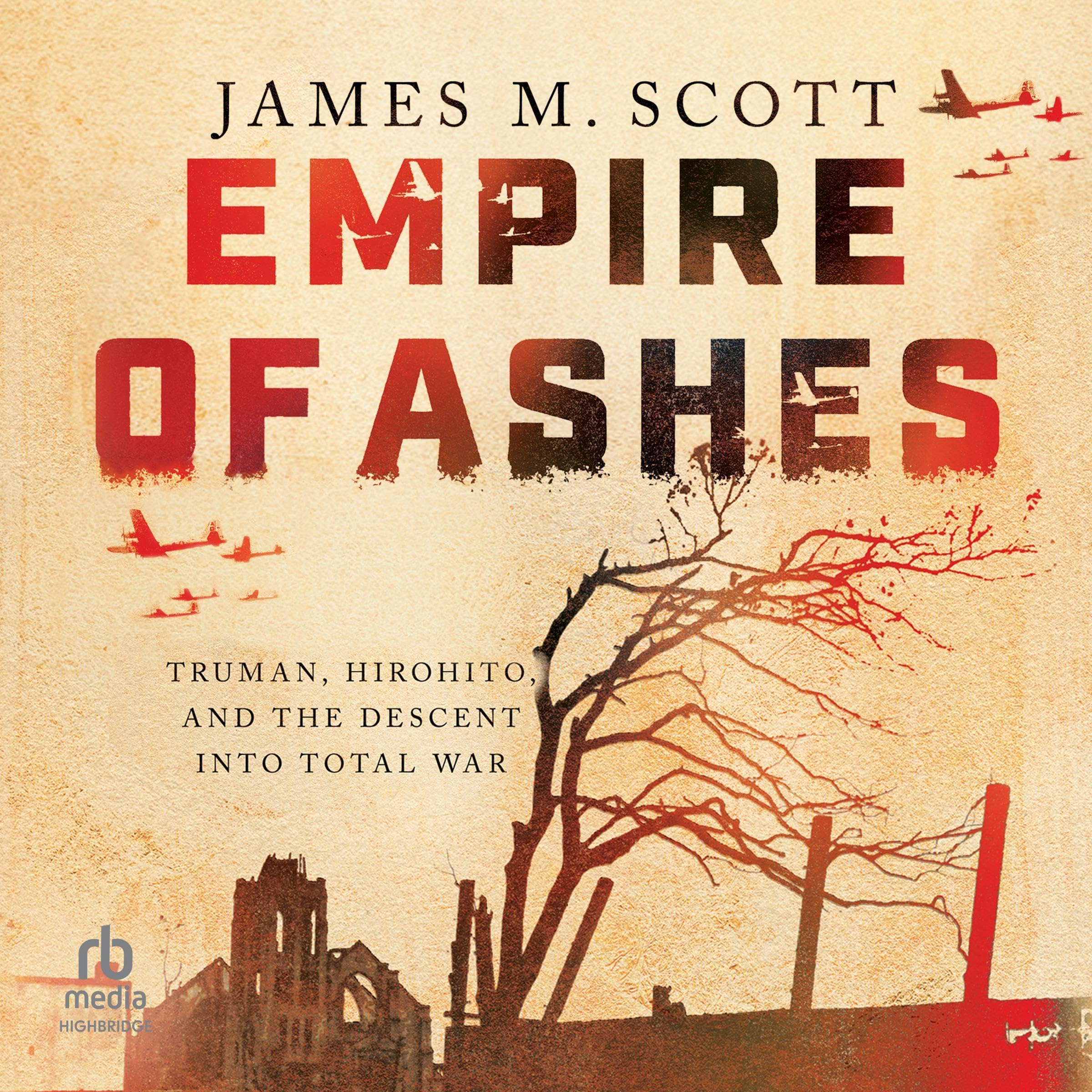 Empire of Ashes: Truman, Hirohito, and the Descent into Total War