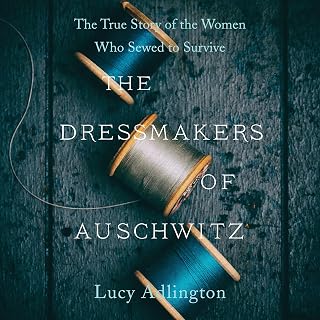 The Dressmakers of Auschwitz: The True Story of the Women Who Sewed to Survive