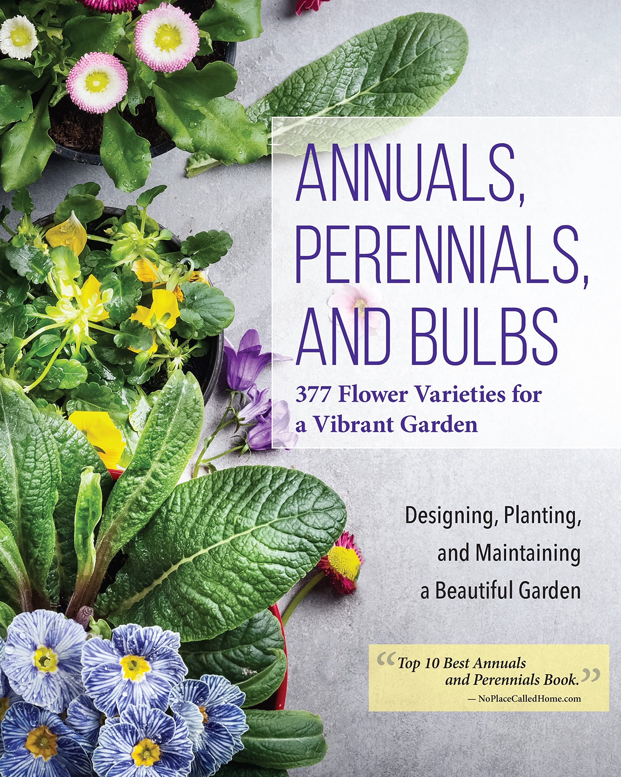 Annuals, Perennials, and Bulbs: 377 Flower Varieties for a Vibrant Garden (Creat