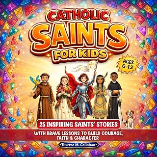 Catholic Saints for Kids: 25 Inspiring Saints’ Stories with Brave Lessons to Build Courage, Faith & Character (Ages 6-12)