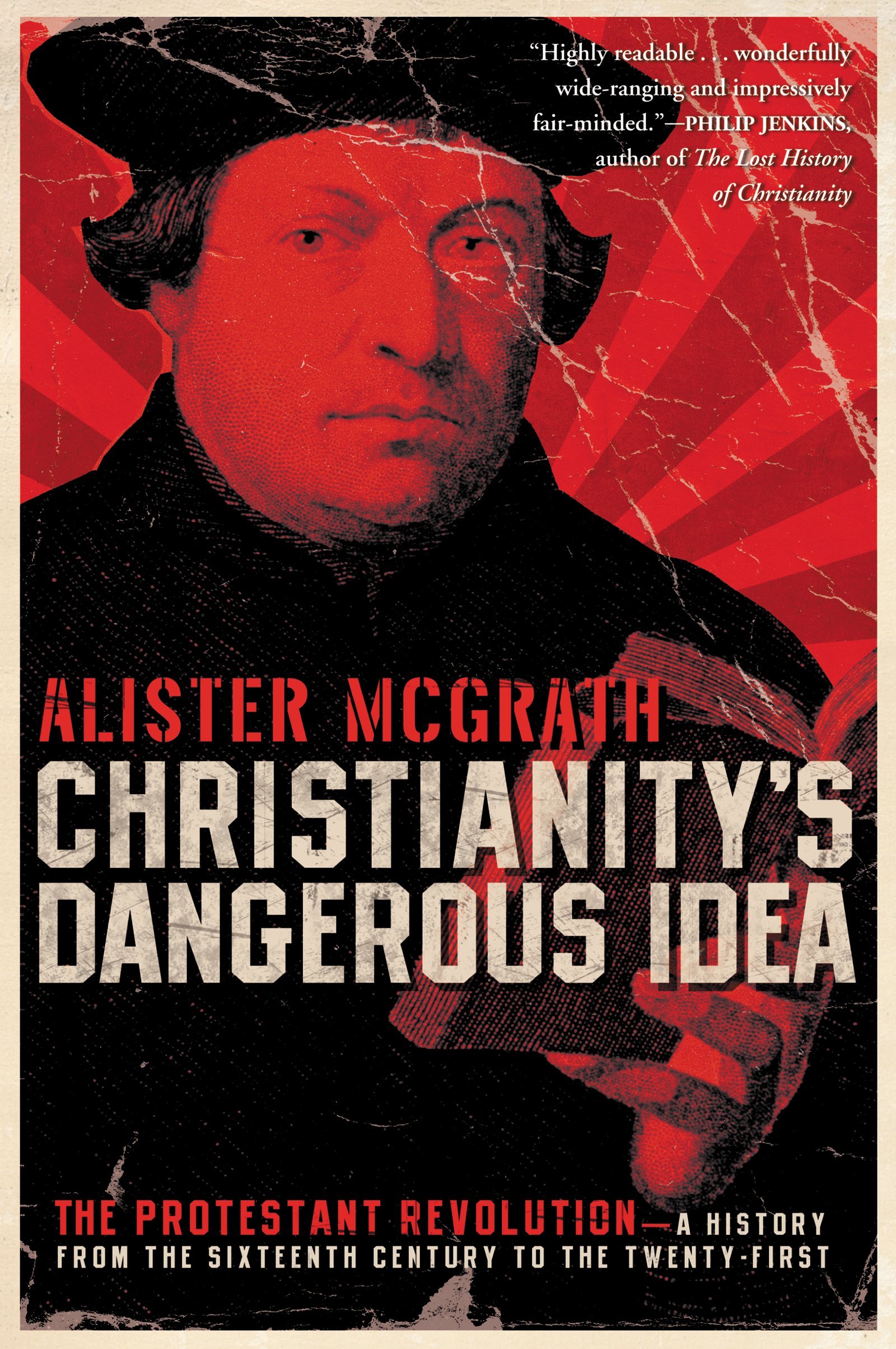Christianity's Dangerous Idea: The Protestant Revolution―A History from the Sixt