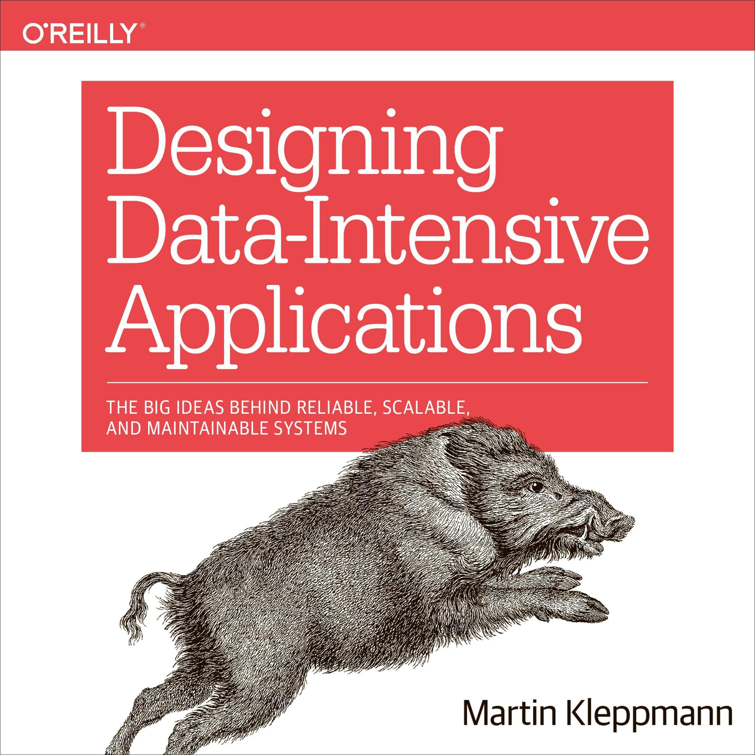 Designing Data-Intensive Applications: The Big Ideas Behind Reliable, Scalable, 