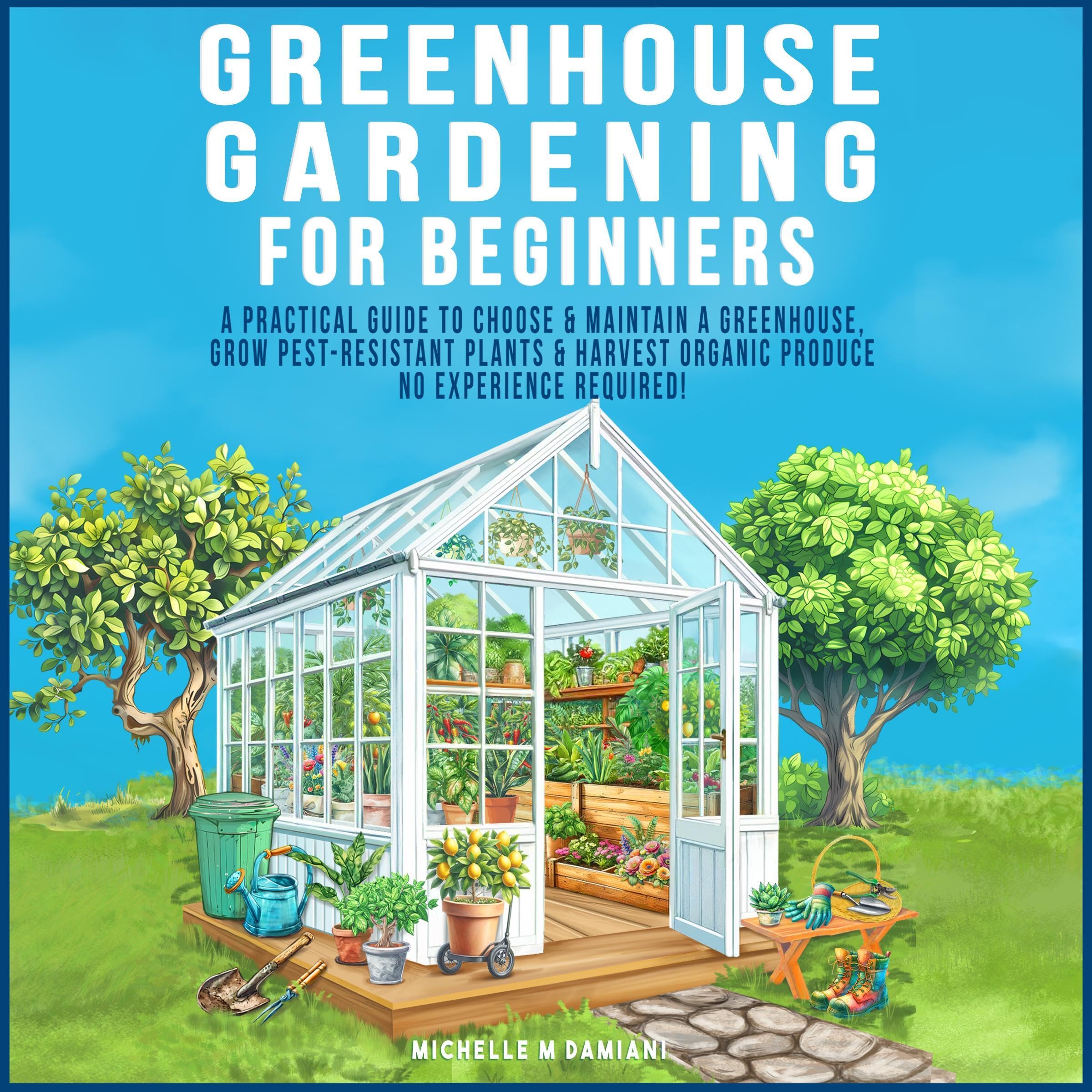 Greenhouse Gardening for Beginners: A Practical Guide to Choose & Maintain a Gre