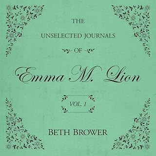 The Unselected Journals of Emma M. Lion: Vol. 1: The Unselected Journals of Emma M. Lion, Book 1