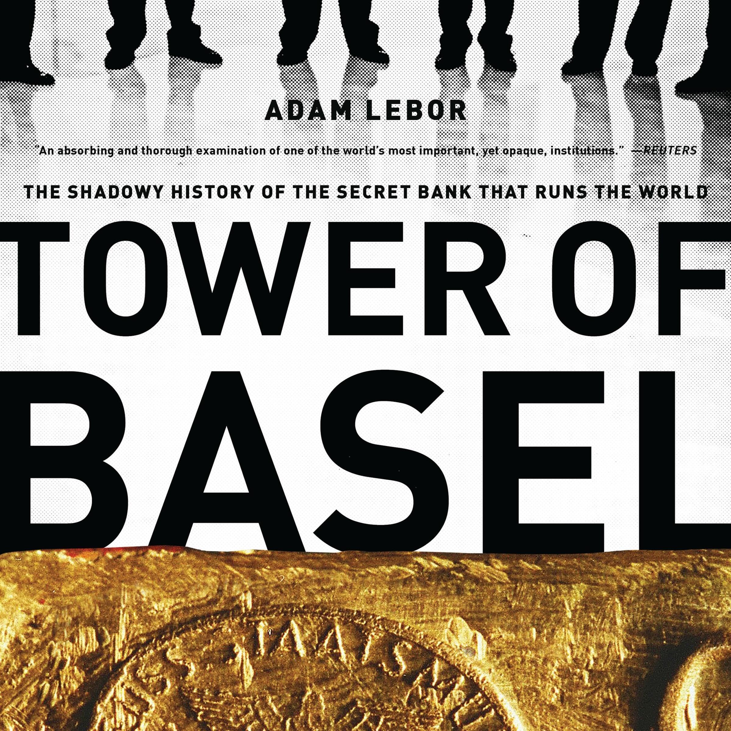 Tower of Basel: The Shadowy History of the Secret Bank that Runs the World