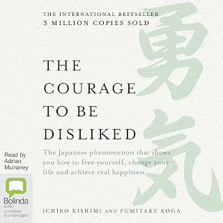 The Courage to Be Disliked : How to Free Yourself, Change Your Life and Achieve Real Happiness