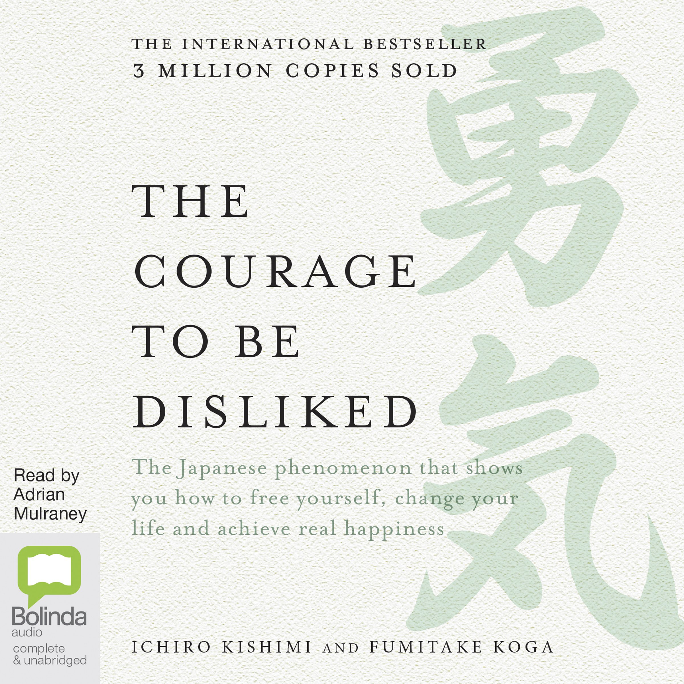 The Courage to Be Disliked : How to Free Yourself, Change Your Life and Achieve 