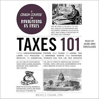 Taxes 101: From Understanding Forms and Filing to Using Tax Laws and Policies to Minimize Costs and Maximize Wealth, an Essential Primer on the US Tax System