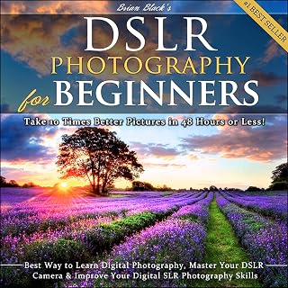 DSLR Photography for Beginners: Take 10 Times Better Pictures in 48 Hours or Less! Best Way to Learn Digital Photography, Master Your DSLR Camera, &amp; Improve Your Digital SLR Photography Skills