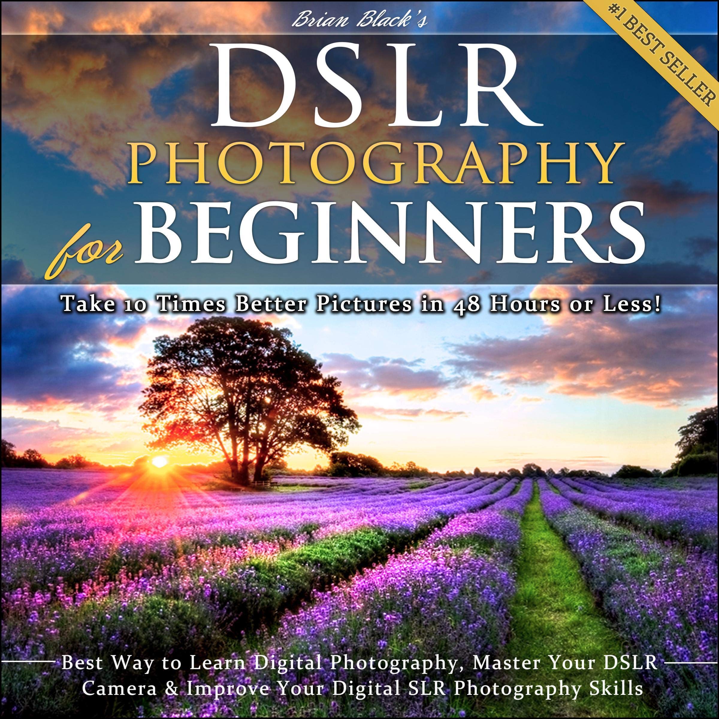 DSLR Photography for Beginners: Take 10 Times Better Pictures in 48 Hours or Les