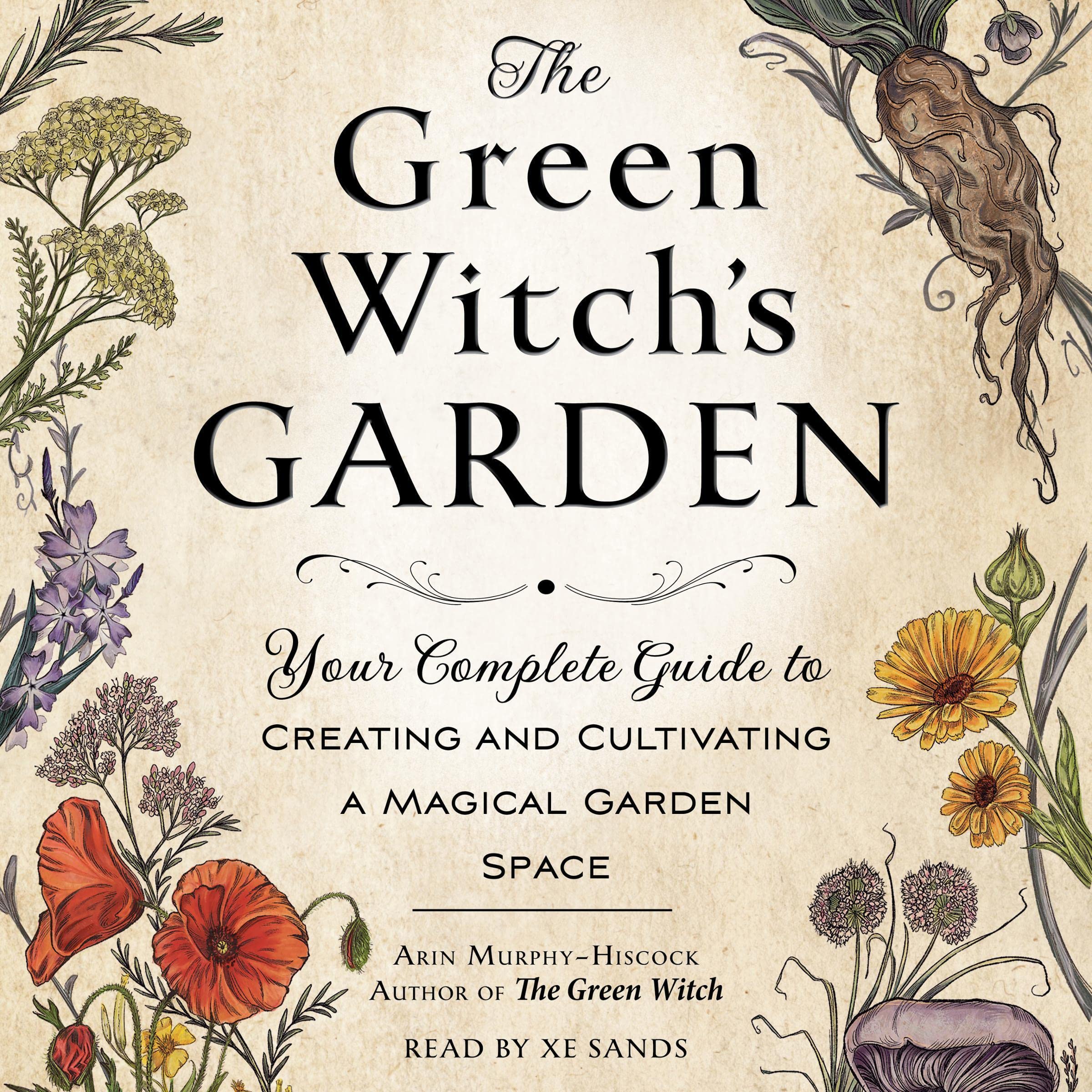 The Green Witch's Garden: Your Complete Guide to Creating and Cultivating a Magi