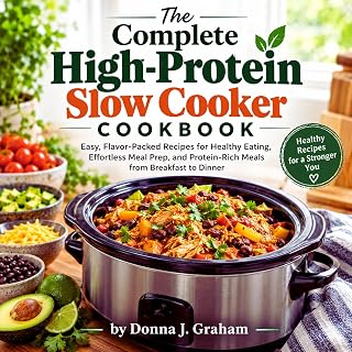 The Complete High-Protein Slow Cooker Cookbook: Easy, Flavor-Packed Recipes for Healthy Eating, Effortless Meal Prep, and Protein-Rich Meals from Breakfast to Dinner