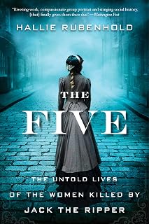 The Five: The Untold Lives of the Women Killed by Jack the Ripper